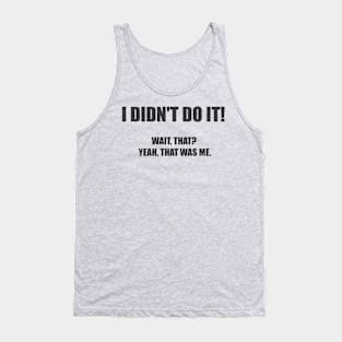 I didn't do it! Wait, that? Yeah, that was me. Tank Top